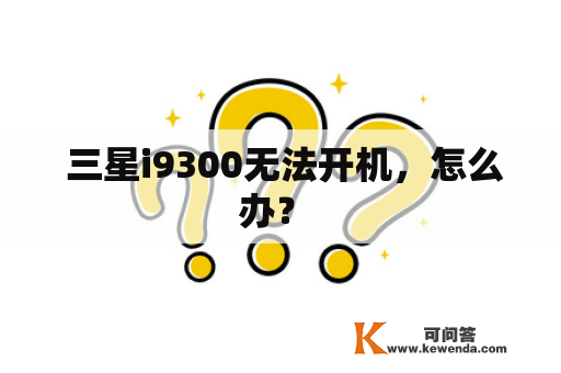  三星i9300无法开机，怎么办？ 