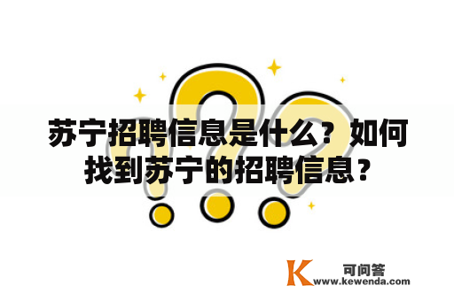 苏宁招聘信息是什么？如何找到苏宁的招聘信息？