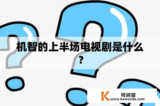 机智的上半场电视剧是什么？