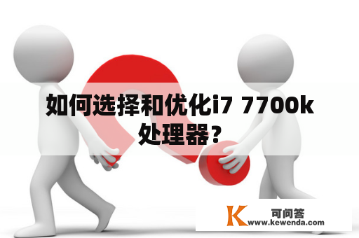 如何选择和优化i7 7700k处理器？