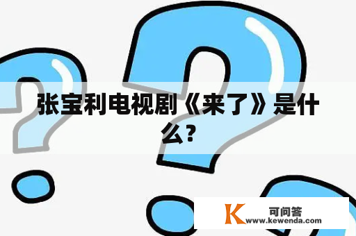 张宝利电视剧《来了》是什么？