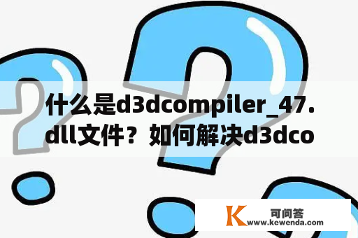 什么是d3dcompiler_47.dll文件？如何解决d3dcompiler_47.dll文件缺失问题？