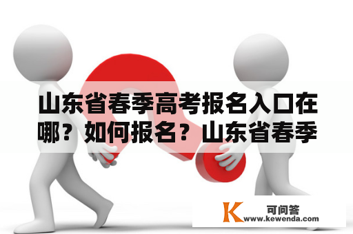 山东省春季高考报名入口在哪？如何报名？山东省春季高考报名入口