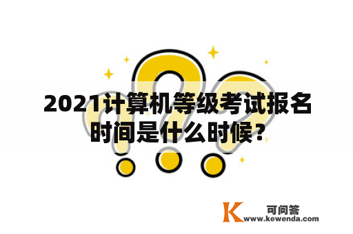 2021计算机等级考试报名时间是什么时候？