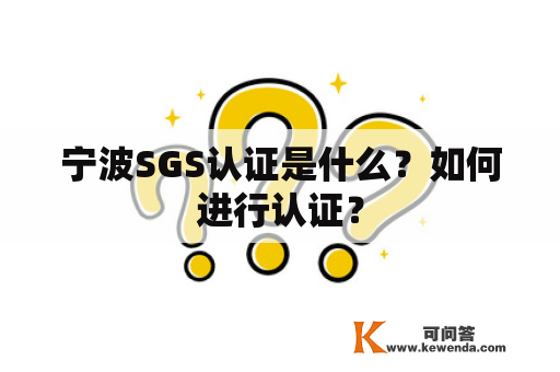 宁波SGS认证是什么？如何进行认证？