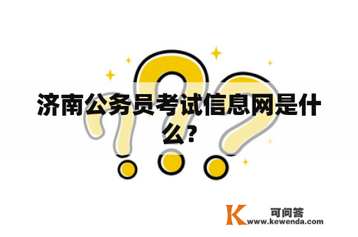 济南公务员考试信息网是什么？