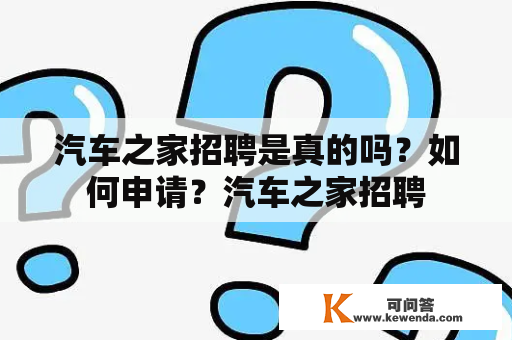 汽车之家招聘是真的吗？如何申请？汽车之家招聘