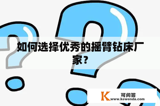 如何选择优秀的摇臂钻床厂家？