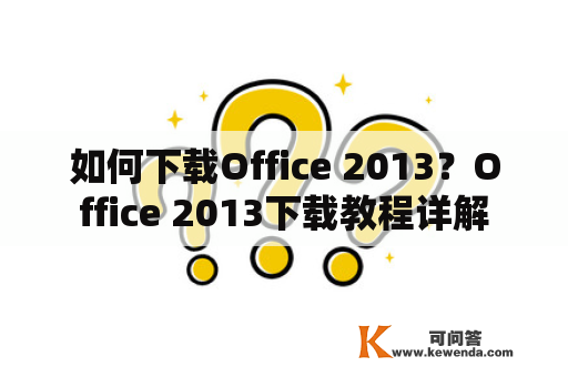如何下载Office 2013？Office 2013下载教程详解