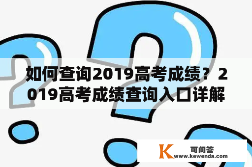 如何查询2019高考成绩？2019高考成绩查询入口详解！