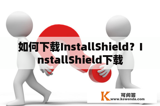 如何下载InstallShield？InstallShield下载