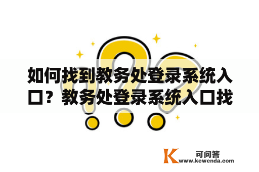 如何找到教务处登录系统入口？教务处登录系统入口找不到入口怎么办