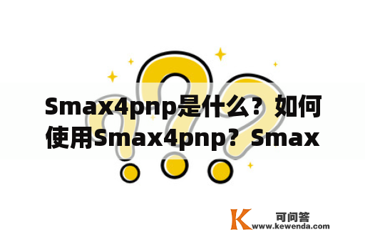 Smax4pnp是什么？如何使用Smax4pnp？Smax4pnp的优点和缺点是什么？