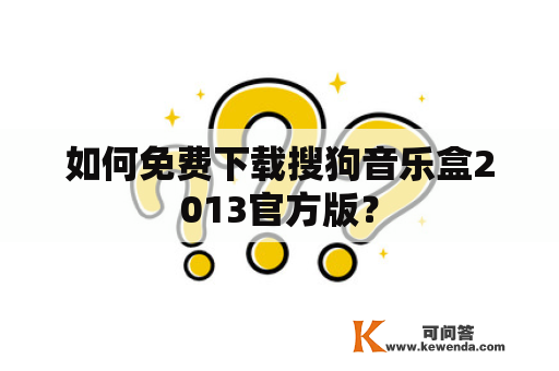 如何免费下载搜狗音乐盒2013官方版？