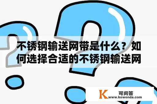 不锈钢输送网带是什么？如何选择合适的不锈钢输送网带？