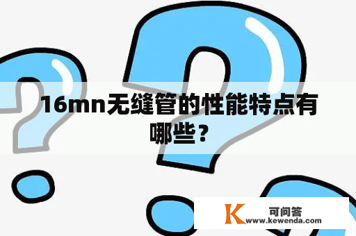 16mn无缝管的性能特点有哪些？