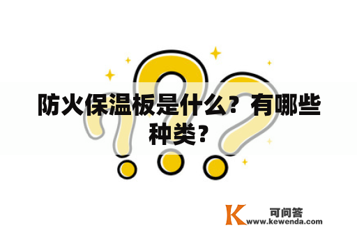 防火保温板是什么？有哪些种类？