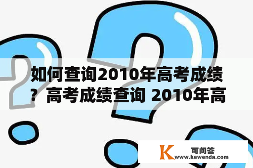 如何查询2010年高考成绩？高考成绩查询 2010年高考成绩查询