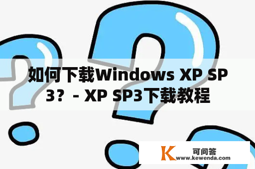 如何下载Windows XP SP3？- XP SP3下载教程