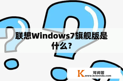 联想Windows7旗舰版是什么？