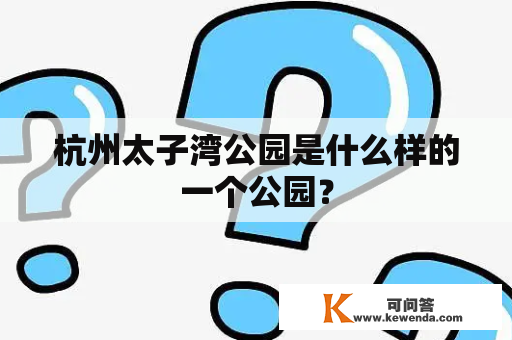 杭州太子湾公园是什么样的一个公园？