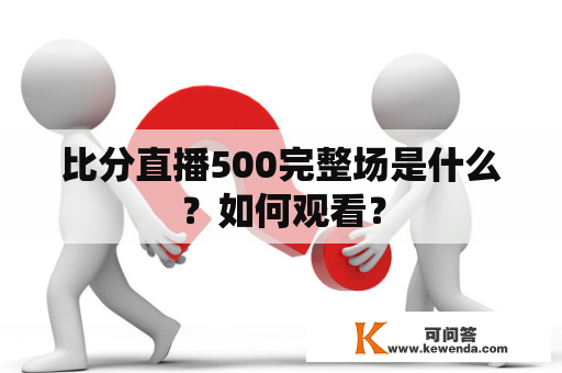 比分直播500完整场是什么？如何观看？