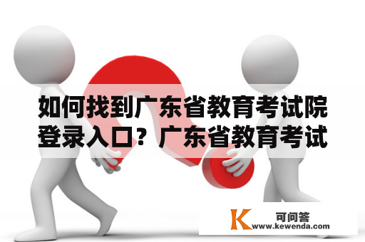 如何找到广东省教育考试院登录入口？广东省教育考试院登录入口