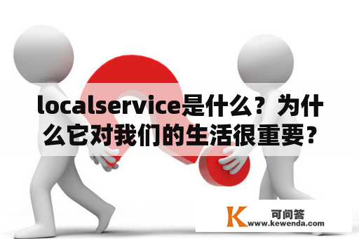 localservice是什么？为什么它对我们的生活很重要？