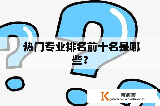  热门专业排名前十名是哪些？