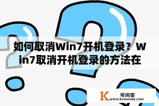 如何取消Win7开机登录？Win7取消开机登录的方法在使用Win7操作系统时，我们经常需要输入账户名和密码才能登录系统。但是，对于个人电脑来说，这种登录方式可能并不是必需的，有时甚至会带来不便。本文将介绍Win7取消开机登录的方法，让您方便快捷地进入系统。