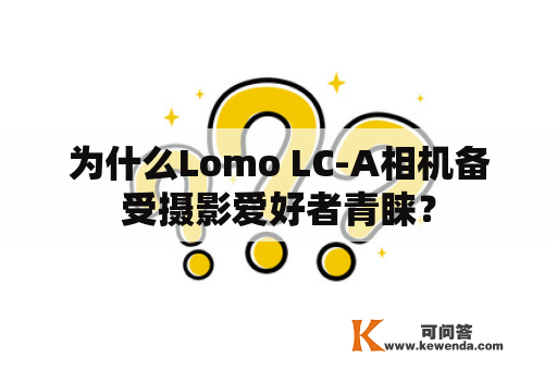 为什么Lomo LC-A相机备受摄影爱好者青睐？