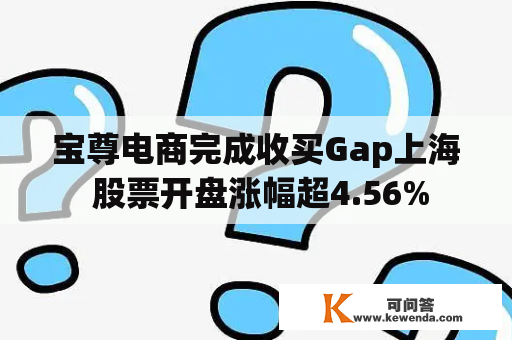 宝尊电商完成收买Gap上海 股票开盘涨幅超4.56%