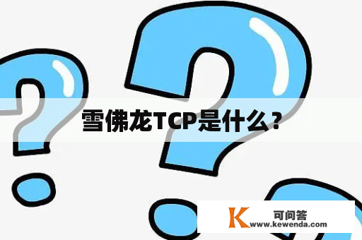 雪佛龙TCP是什么？