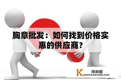 胸章批发：如何找到价格实惠的供应商？