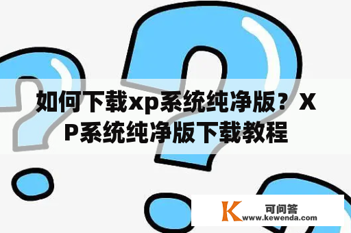 如何下载xp系统纯净版？XP系统纯净版下载教程