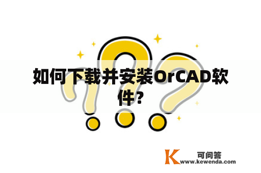 如何下载并安装OrCAD软件？