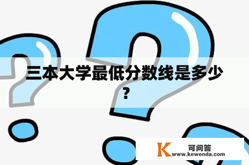 三本大学最低分数线是多少？