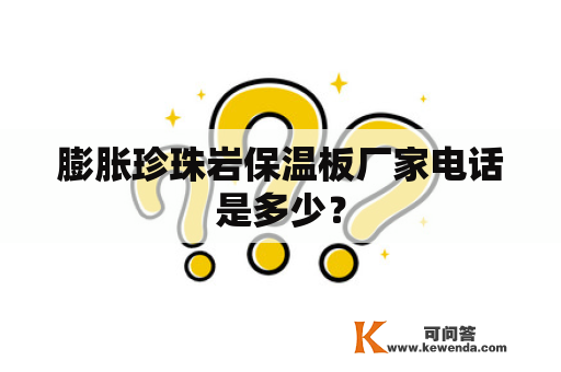 膨胀珍珠岩保温板厂家电话是多少？