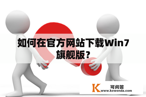 如何在官方网站下载Win7旗舰版？