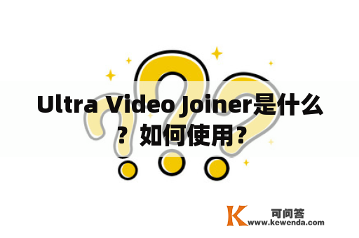 Ultra Video Joiner是什么？如何使用？