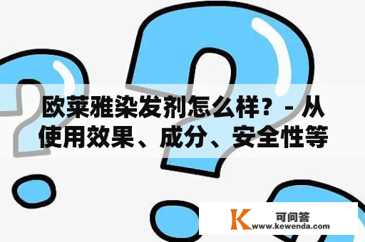 欧莱雅染发剂怎么样？- 从使用效果、成分、安全性等方面分析