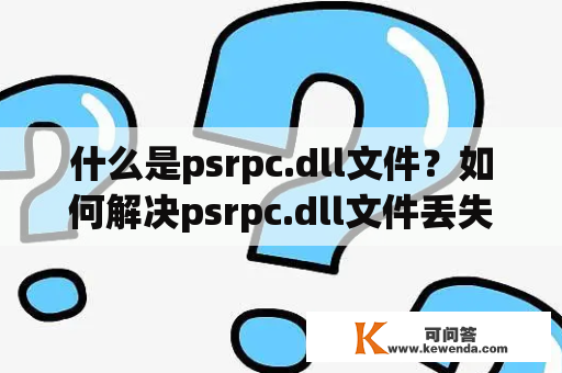 什么是psrpc.dll文件？如何解决psrpc.dll文件丢失或损坏的问题？