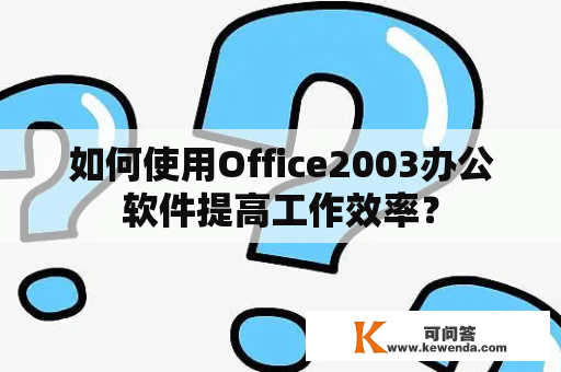 如何使用Office2003办公软件提高工作效率？