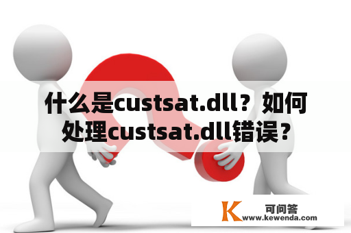 什么是custsat.dll？如何处理custsat.dll错误？