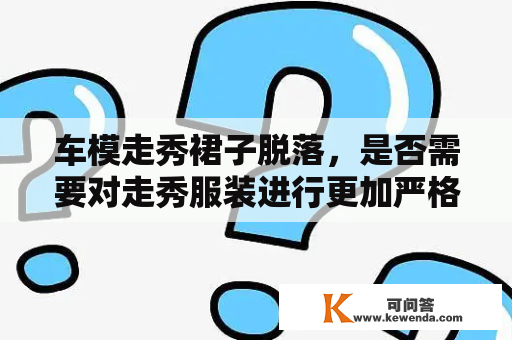 车模走秀裙子脱落，是否需要对走秀服装进行更加严格的检测？