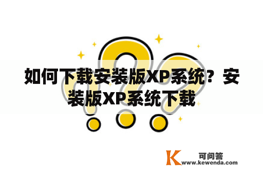 如何下载安装版XP系统？安装版XP系统下载