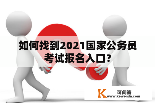 如何找到2021国家公务员考试报名入口？