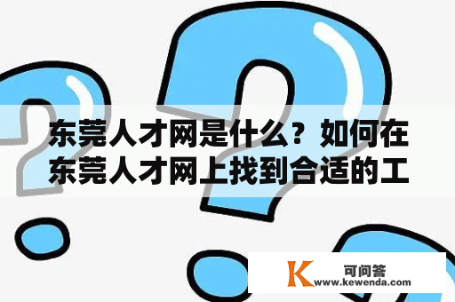 东莞人才网是什么？如何在东莞人才网上找到合适的工作？