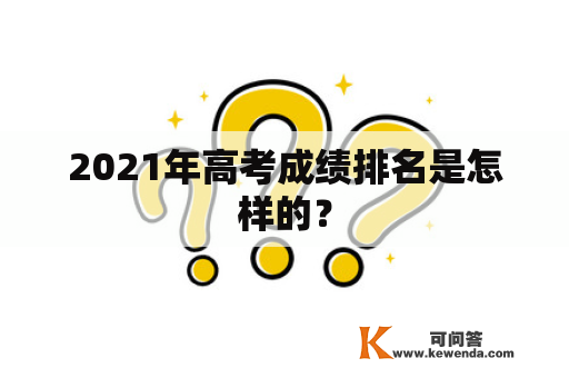 2021年高考成绩排名是怎样的？