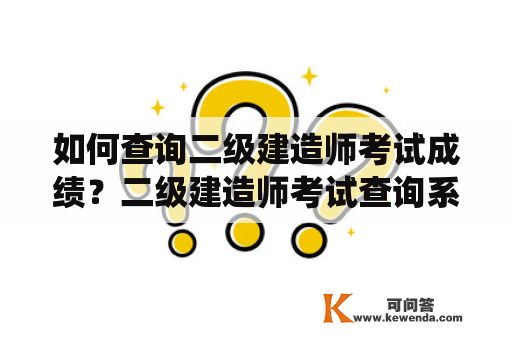 如何查询二级建造师考试成绩？二级建造师考试查询系统官网介绍